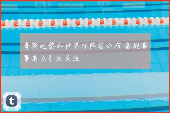 哥斯达黎加世界杯阵容公布 备战赛事看点引发关注