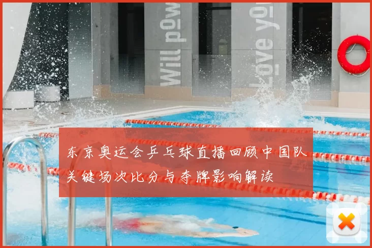 东京奥运会乒乓球直播回顾中国队关键场次比分与夺牌影响解读