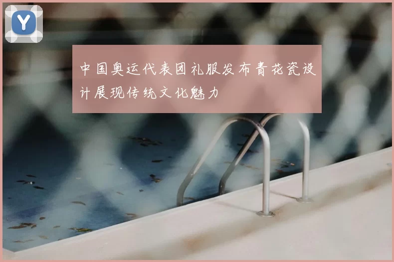 中国奥运代表团礼服发布青花瓷设计展现传统文化魅力