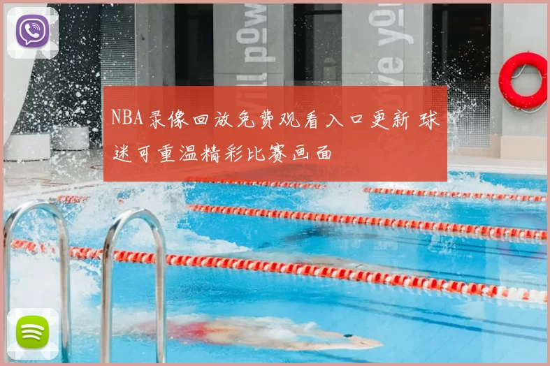 NBA录像回放免费观看入口更新 球迷可重温精彩比赛画面