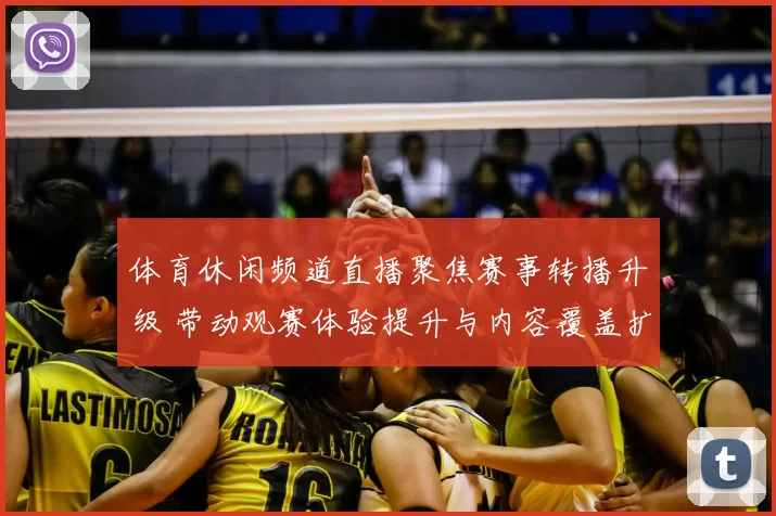 体育休闲频道直播聚焦赛事转播升级 带动观赛体验提升与内容覆盖扩展